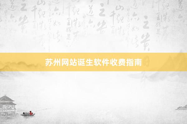 苏州网站诞生软件收费指南