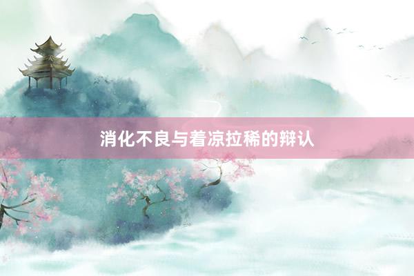 消化不良与着凉拉稀的辩认