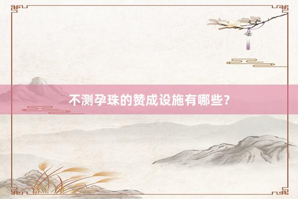 不测孕珠的赞成设施有哪些？