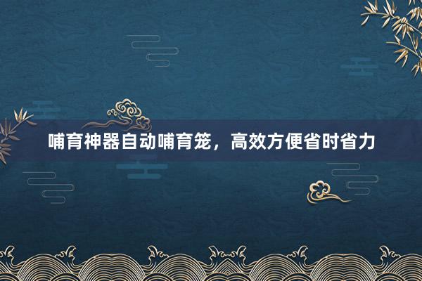 哺育神器自动哺育笼，高效方便省时省力